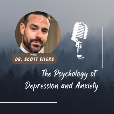The Psychology of Depression and Anxiety - Dr. Scott Eilers:Scott Eilers