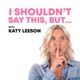 S5 Ep15: Katy Leeson is Leaving the Building