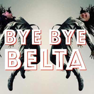 Bye Bye Belta Bye Bye Belta
