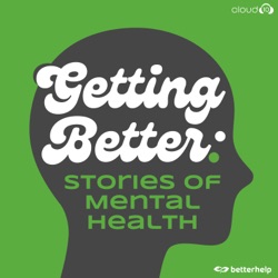 Getting Better: Stories of Mental Health