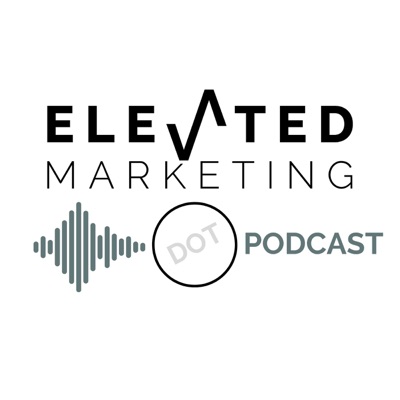 Elevated Marketing DOT Podcast Elevated Marketing DOT Podcast