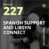 227: Spanish Support and Libsyn Connect