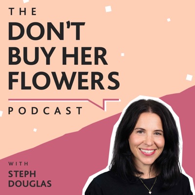The Don't Buy Her Flowers Podcast:Steph Douglas