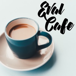 Episode 33: Episode 33: Eval Cafe Check-in