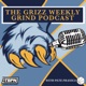 Final Episode of The Grizz Weekly Grind