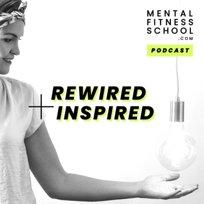 REWIRED+INSPIRED: Mental Fitness School Podcast