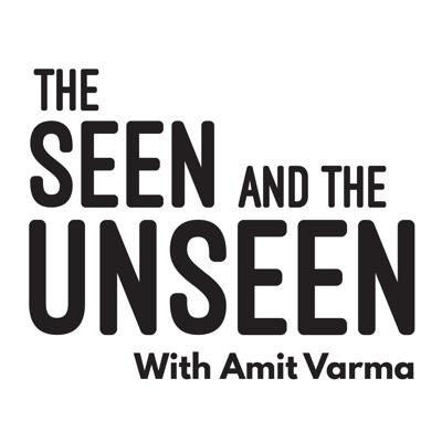 The Seen and the Unseen - hosted by Amit Varma:Amit Varma