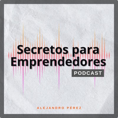 Secretos para Nuevos Emprendedores:Alejandro Pérez