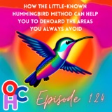 #124 How the little-known Hummingbird Method can help you to dehoard the areas you’ve been avoiding