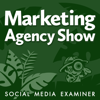 Marketing Agency Show - Social Media Examiner, Marketing Agency Show