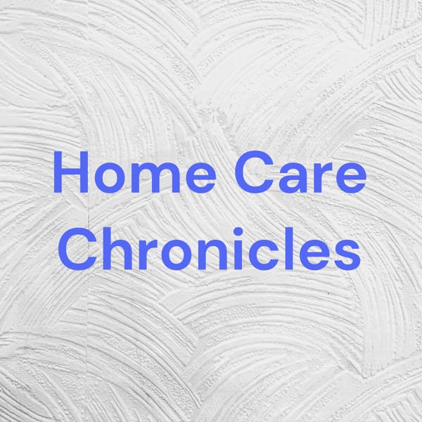 Home Care Chronicles