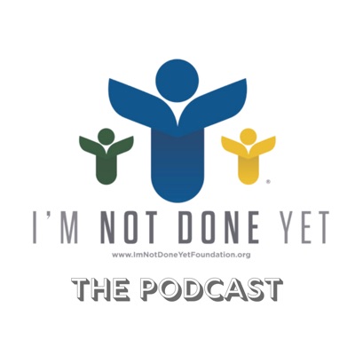 I'm Not Done Yet Foundation Podcast