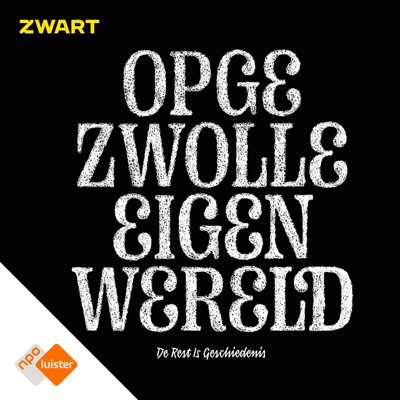 Opgezwolle Eigen Wereld: De Rest Is Geschiedenis:NPO Luister / Zwart