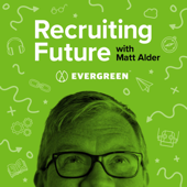 Recruiting Future with Matt Alder - Evergreen Podcasts