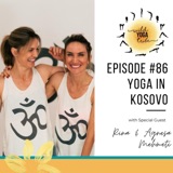 #86 - How Yoga Helps - Yoga in Kosovo with Rina & Agnesa Mehmeti