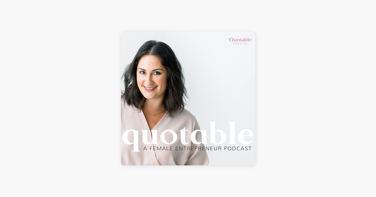 Quotable: A Female Entrepreneur Podcast on Apple Podcasts