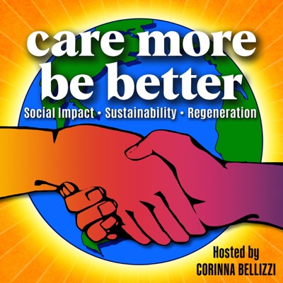 Care More Be Better: Social Impact - Sustainability - Regeneration:Corinna Bellizzi