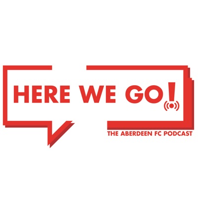 Here We Go! - The Aberdeen FC Podcast Here We Go! - The Aberdeen FC Podcast
