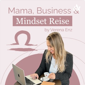 Mama, Business, Mindset Reise - Podcast by Verena Enz