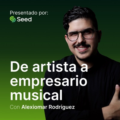 De Artista a Empresario Musical con Alexiomar Rodríguez:Seed