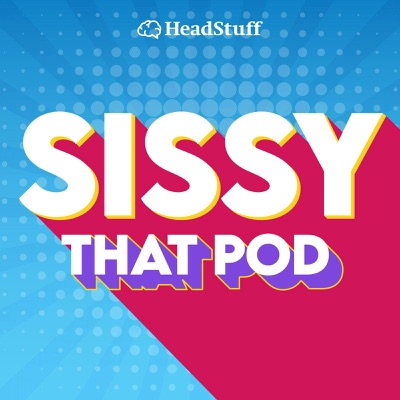 Sissy That Pod:HeadStuff Podcasts