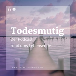 Todesmutig - Der Podcast rund ums Lebensende