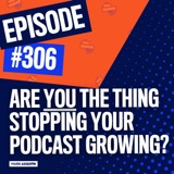 Are YOU the Thing Stopping Your Podcast Growing?