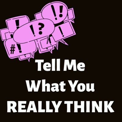 Tell me what you really think Tell me what you really think