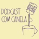 Podcast com Canela