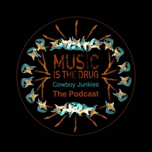 Cowboy Junkies: Music Is The Drug - The Podcast
