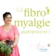 Fibromyalgie autrement !