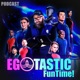 Egotastic FunTime!