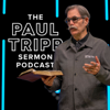 The Paul Tripp Sermon Podcast - Paul David Tripp