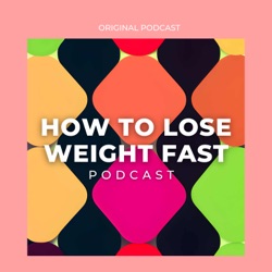 How To Lose Weight Fast Podcast