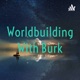 Worldbuilding With Burk