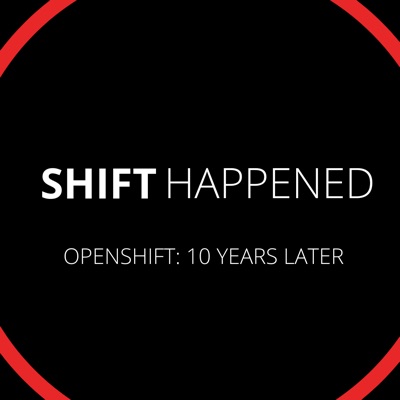 SHIFT HAPPENED: OpenShift 10 Years Later