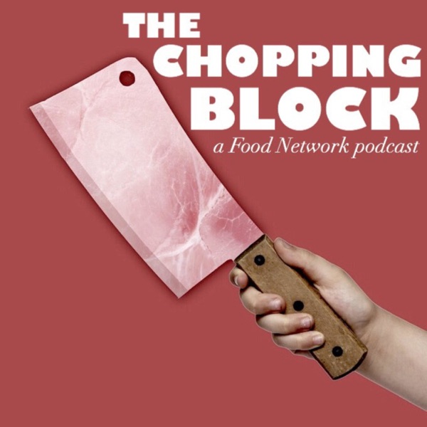 The Chopping Block: A Food Network Podcast.