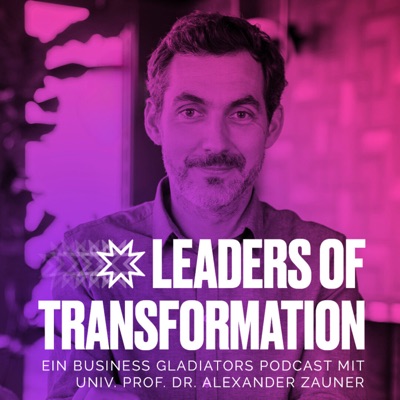 Leaders of Transformation – ein Business Gladiators Podcast:Prof. Dr. Alexander Zauner