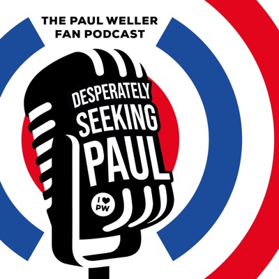 Paul Weller Fan Podcast : Desperately Seeking Paul:HenryBear & FredTed Productions