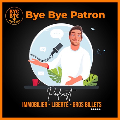 ByebyePatron - Immobilier, Liberté, Gros Billets:Byebyepatron