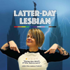 Latter-Day Lesbian - Seven Sparrows Productions