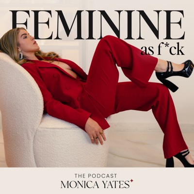 Feminine as F*ck:Monica Yates