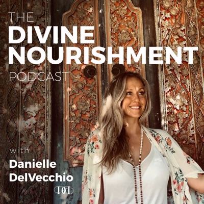 The Divine Nourishment Podcast with Danielle DelVecchio