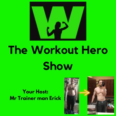 The Workout Hero Show:Mr Trainer man Erick
