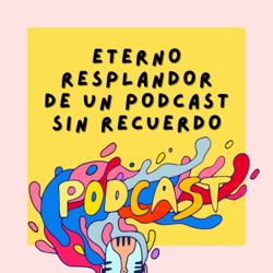 El Eterno Resplandor de un Podcast sin Recuerdos