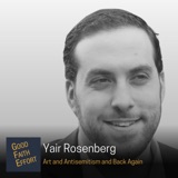 Yair Rosenberg - Art and Antisemitism and Back Again Ep. 84