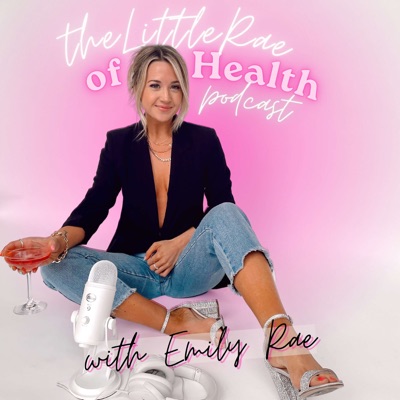 The Little Rae of Health Podcast:Emily Rae