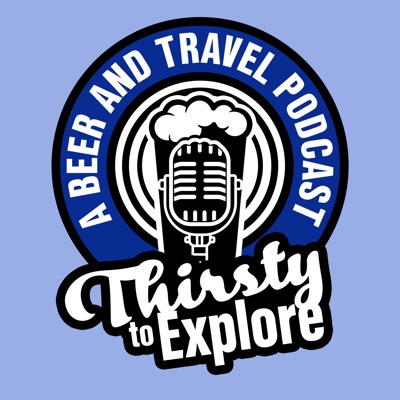 Thirsty To Explore: A Beer and Travel Podcast