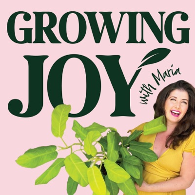 Growing Joy with Plants - Wellness Rooted in Nature:Maria Failla- Happy Plant Lady and Author of Growing Joy: The Plant Lover's Guide to Cultivating Happiness