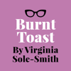 Burnt Toast by Virginia Sole-Smith - Virginia Sole-Smith